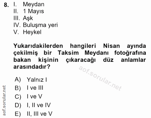 8. soru: Meydan Il. 1 Mayıs III. Aşk IV. Buluşma yeri V. Heykel Yukarıdakilerden hangileri Nisan ayında çekilmiş bir Taksim Me…