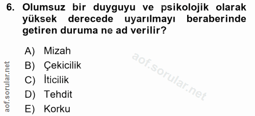 6. soru: Olumsuz bir duyguyu ve psikolojik olarak yüksek derecede uyarılmayı beraberinde getiren duruma ne ad verilir? A) Miza…