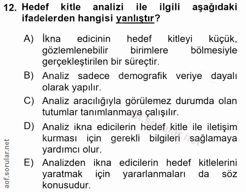 12. soru: Hedef kitle analizi ile ilgili aşağıdaki ifadelerden hangisi yanlıştır? A) Ikna edicinin hedef kitleyi küçük, gözleml…