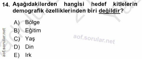 14. soru: Aşağıdakilerden hangisi hedef kitlelerin demografik özelliklerinden biri değildir? A) Bölge B) Eğitim C) Yaş D) Din E…