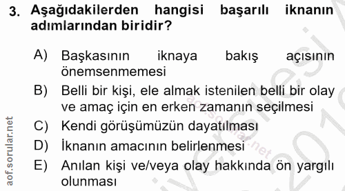 3. soru: Aşağıdakilerden hangisi başarılı iknanın adımlarından biridir? A) Başkasının iknaya bakış açısının önemsenmemesi B) B…