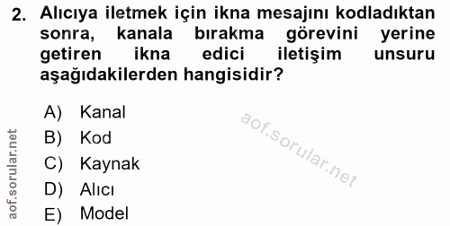 2. soru: Alıcıya iletmek için ikna mesajını kodladıktan sonra, kanala bırakma görevini yerine getiren ikna edici iletişim unsu…