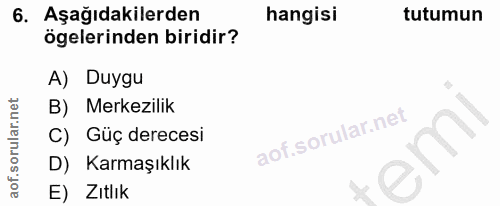 6. soru: Aşağıdakilerden hangisi tutumun ögelerinden biridir? A) Duygu B) Merkezilik C) Güç derecesi D) Karmaşıklık E) Zıtlık