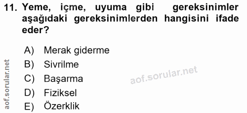 11. soru: Yeme, içme, uyuma gibi gereksinimler aşağıdaki gereksinimlerden hangisini ifade eder? A) Merak giderme B) Sivrilme C)…