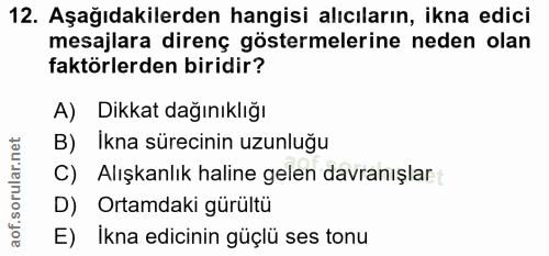 12. soru: Aşağıdakilerden hangisi alıcıların, ikna edici mesajlara direnç göstermelerine neden olan faktörlerden biridir? A) Di…