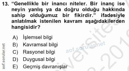 13. soru: "Genellikle bir inancı niteler. Bir inanç ise neyin yanlış ya da doğru olduğu hakkında sahip olduğumuz bir fikirdir."…