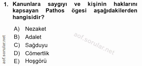 1. soru: Kanunlara saygıyı ve kişinin haklarını kapsayan Pathos ögesi aşağıdakilerden hangisidir? A) Nezaket B) Adalet C) Sağd…