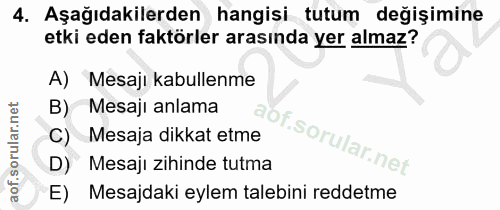 4. soru: Aşağıdakilerden hangisi tutum değişimine etki eden faktörler arasında yer almaz? A) Mesaji kabullenme B) Mesaji anlam…