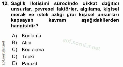 12. soru: Sağlık iletişimi sürecinde dikkat dağıtıcı unsurlar, çevresel faktörler, algılama, kişisel merak ve istek azlığı gibi…