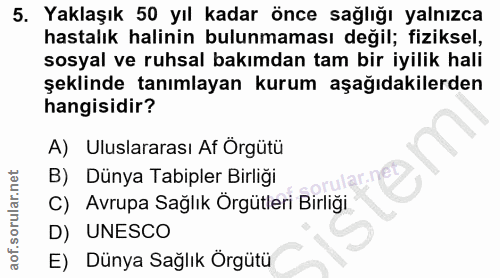 5. soru: Yaklaşık 50 yıl kadar önce sağlığı yalnızca hastalık halinin bulunmaması değil; fiziksel, sosyal ve ruhsal bakımdan t…