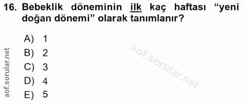 16. soru: Bebeklik döneminin ilk kaç haftası "yeni doğan dönemi" olarak tanımlanır? A) 1 B) 2 C) 3 D) 4 E) 5
