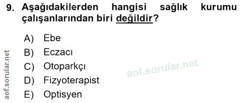 9. soru: Aşağıdakilerden hangisi sağlık kurumu çalışanlarından biri değildir? A) Ebe B) Eczacı ar. C) Otoparkçi orul D) Fizyot…