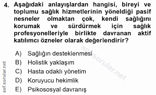 4. soru: Aşağıdaki anlayışlardan hangisi, bireyi ve toplumu sağlık hizmetlerinin yöneldiği pasif nesneler olmaktan çok, kendi…