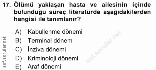 17. soru: Ölümü yaklaşan hasta ve ailesinin içinde bulunduğu süreç literatürde aşağıdakilerden hangisi ile tanımlanır? A) Kabul…