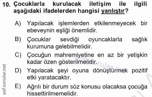 10. soru: Çocuklarla kurulacak iletişim ile ilgili aşağıdaki ifadelerden hangisi yanlıştır? A) Yapılacak işlemlerden etkilenmey…
