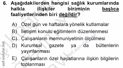 6. soru: Aşağıdakilerden hangisi sağlık kurumlarında halkla ilişkiler biriminin başlica faaliyetlerinden biri değildir? A) Öze…