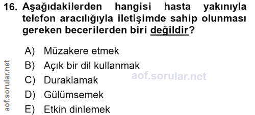 16. soru: Aşağıdakilerden hangisi hasta yakınıyla telefon aracılığıyla iletişimde sahip olunması gereken becerilerden biri deği…