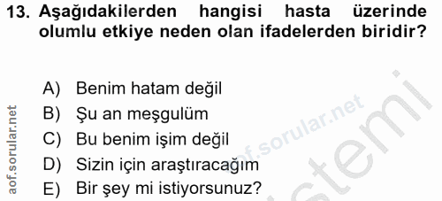 13. soru: Aşağıdakilerden hangisi hasta üzerinde olumlu etkiye neden olan ifadelerden biridir? A) Benim hatam değil B) Șu an me…