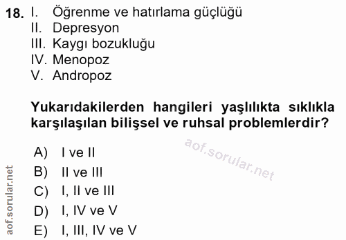 18. soru: I. Öğrenme ve hatırlama güçlüğü II. Depresyon IlI. Kaygı bozukluğu IV. Menopoz V. Andropoz Yukarıdakilerden hangileri…