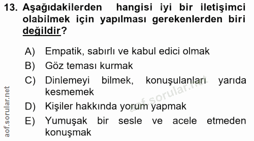 13. soru: Aşağıdakilerden hangisi iyi bir iletişimci olabilmek için yapılması gerekenlerden biri değildir? A) Empatik, sabırlı…