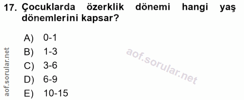 17. soru: Çocuklarda özerklik dönemi hangi yaş dönemlerini kapsar? A) 0-1 1-3 C) 3-6 D) 6-9 E) 10-15