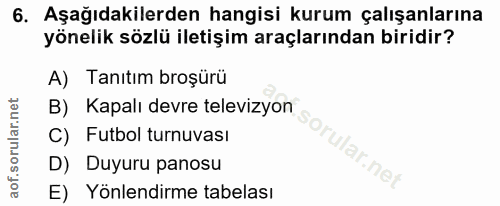 6. soru: Aşağıdakilerden hangisi kurum çalışanlarına yönelik sözlü iletişim araçlarından biridir? A) Tanıtım broşürü B) Kapalı…