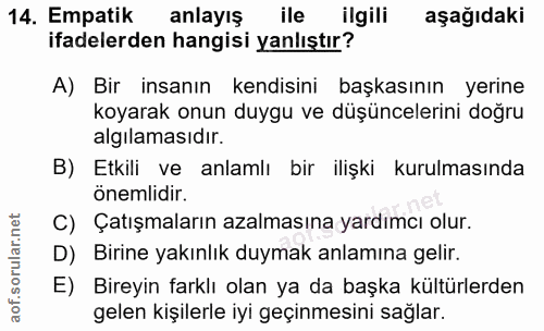 14. soru: Empatik anlayış ile ilgili aşağıdaki ifadelerden hangisi yanlıştır? A) Bir insanın kendisini başkasının yerine koyara…