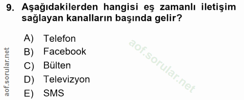 9. soru: Aşağıdakilerden hangisi eş zamanlı iletişim sağlayan kanalların başında gelir? A) Telefon B) Facebook C) Bülten D) Te…