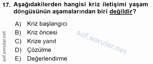 17. soru: Aşağıdakilerden hangisi kriz iletişimi yaşam döngüsünün aşamalarından biri değildir? A) Kriz başlangıcı B) Kriz önces…