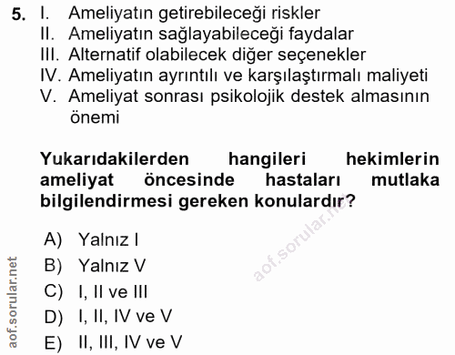 5. soru: I. Ameliyatın getirebileceği riskler II. Ameliyatın sağlayabileceği faydalar III. Alternatif olabilecek diğer seçenek…