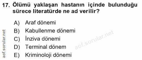 17. soru: Ölümü yaklaşan hastanın içinde bulunduğu sürece literatürde ne ad verilir? A) Araf dönemi B) Kabullenme dönemi C) Inz…