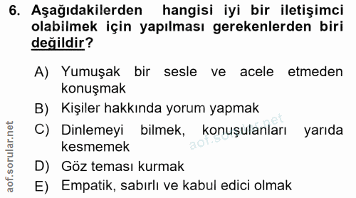 6. soru: Aşağıdakilerden hangisi iyi bir iletişimci olabilmek için yapılması gerekenlerden biri değildir? A) Yumuşak bir sesle…