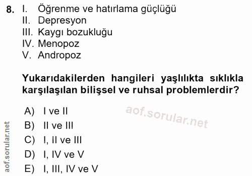 8. soru: I. Öğrenme ve hatırlama güçlüğü Il. Depresyon Il. Kaygı bozukluğu IV. Menopoz V. Andropoz Yukarıdakilerden hangileri…