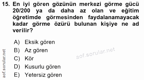 15. soru: En iyi gören gözünün merkezi görme gücü 20/200 ya da daha az olan ve eğitim öğretimde görmesinden faydalanamayacak ka…