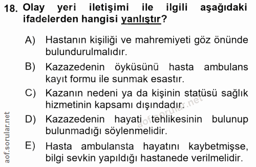 18. soru: Olay yeri iletişimi ile ilgili aşağıdaki ifadelerden hangisi yanlıştır? A) Hastanın kişiliği ve mahremiyeti göz önünd…