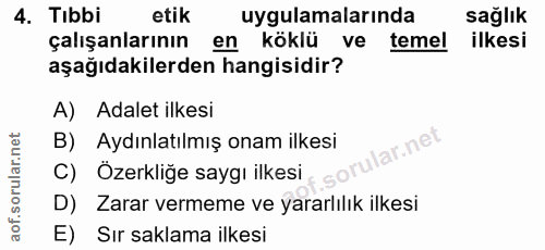 4. soru: Tibbi etik uygulamalarında sağlık çalışanlarının en köklü ve temel ilkesi aşağıdakilerden hangisidir? A) Adalet ilkes…