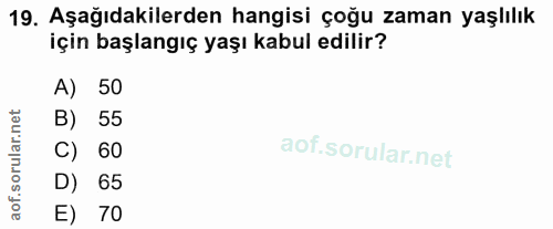 19. soru: Aşağıdakilerden hangisi çoğu zaman yaşlılık için başlangıç yaşı kabul edilir? A) 50 B) 55 C) 60 D) 65 E) 70