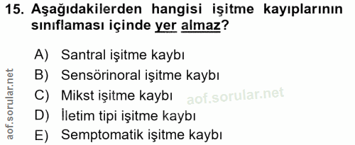 15. soru: Aşağıdakilerden hangisi işitme kayıplarının sınıflaması içinde yer almaz? A) Santral işitme kaybı B) Sensörinoral işi…