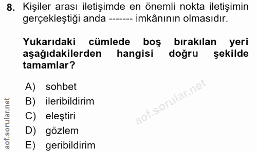 8. soru: Kişiler arası iletişimde en önemli nokta iletişimin gerçekleştiği anda -__ -- imkânının olmasıdır. Yukarıdaki cümlede…