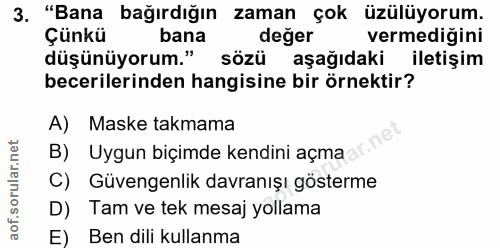 3. soru: "Bana bağırdığın zaman çok üzülüyorum. Çünkü bana değer vermediğini düşünüyorum." sözü aşağıdaki iletişim becerilerin…