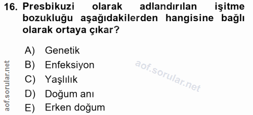 16. soru: Presbikuzi olarak adlandırılan işitme bozukluğu aşağıdakilerden hangisine bağlı olarak ortaya çıkar? A) Genetik B) En…