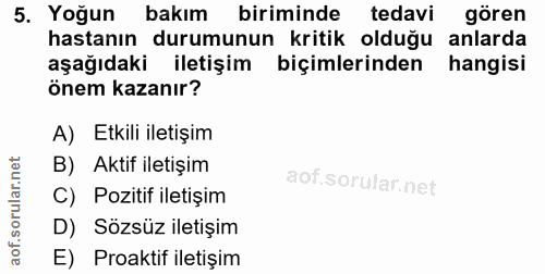 5. soru: Yoğun bakım biriminde tedavi gören hastanın durumunun kritik olduğu anlarda aşağıdaki iletişim biçimlerinden hangisi…