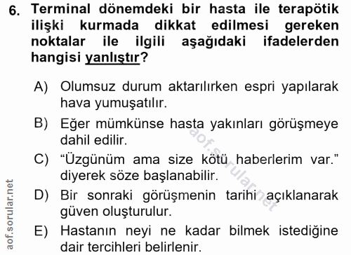 6. soru: Terminal dönemdeki bir hasta ile terapötik ilişki kurmada dikkat edilmesi gereken noktalar ile ilgili aşağıdaki ifade…