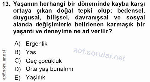 13. soru: Yaşamın herhangi bir döneminde kayba karşı ortaya çıkan doğal tepki olup; bedensel, duygusal, bilişsel, davranışsal v…