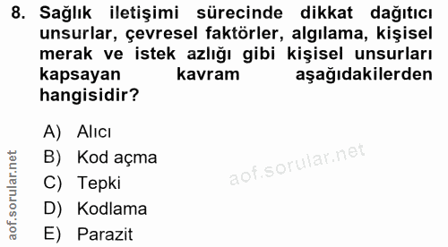 8. soru: Sağlık iletişimi sürecinde dikkat dağıtıcı unsurlar, çevresel faktörler, algılama, kişisel merak ve istek azlığı gibi…