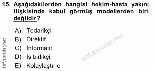 15. soru: Aşağıdakilerden hangisi hekim-hasta yakını ilişkisinde kabul görmüş modellerden biri değildir? A) Tedarikçi B) Direkt…