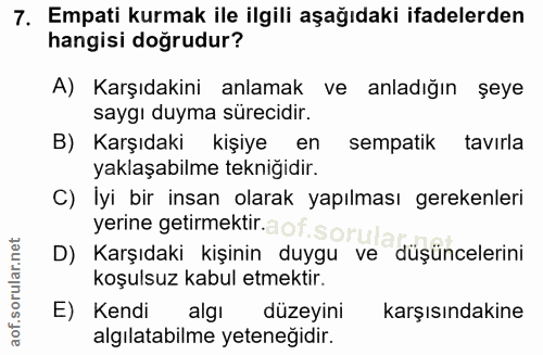 7. soru: Empati kurmak ile ilgili aşağıdaki ifadelerden hangisi doğrudur? A) Karşıdakini anlamak ve anladığın şeye saygı duyma…