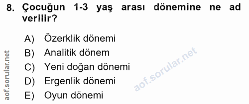 8. soru: Çocuğun 1-3 yaş arası dönemine ne ad verilir? A) Özerklik dönemi Analitik dönem C) Yeni doğan dönemi D) Ergenlik döne…