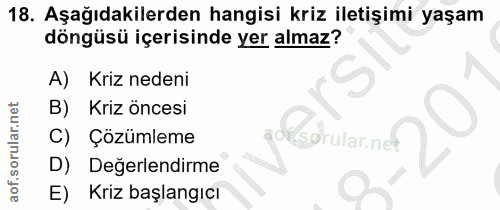 18. soru: Aşağıdakilerden hangisi kriz iletişimi yaşam döngüsü içerisinde yer almaz? Kriz nedeni B) Kriz öncesi C) Çözümleme sø…