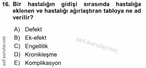 16. soru: Bir hastalığın gidişi sırasında hastalığa eklenen ve hastalığı ağırlaştıran tabloya ne ad verilir? A) Defekt B) Ek-ef…
